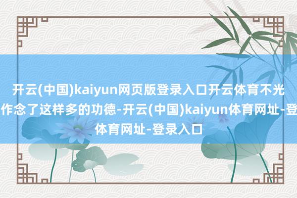 开云(中国)kaiyun网页版登录入口开云体育不光为村里作念了这样多的功德-开云(中国)kaiyun体育网址-登录入口