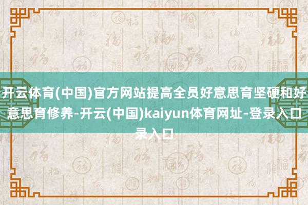 开云体育(中国)官方网站提高全员好意思育坚硬和好意思育修养-开云(中国)kaiyun体育网址-登录入口