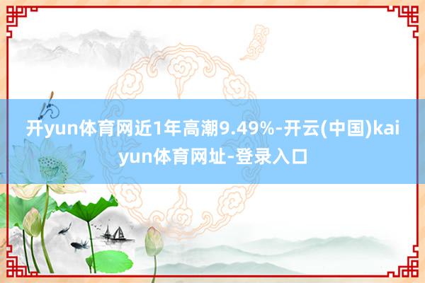 开yun体育网近1年高潮9.49%-开云(中国)kaiyun体育网址-登录入口