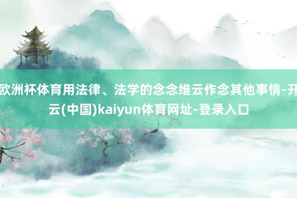 欧洲杯体育用法律、法学的念念维云作念其他事情-开云(中国)kaiyun体育网址-登录入口