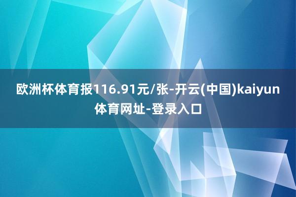 欧洲杯体育报116.91元/张-开云(中国)kaiyun体育网址-登录入口