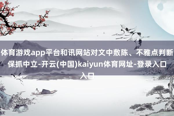 体育游戏app平台和讯网站对文中敷陈、不雅点判断保抓中立-开云(中国)kaiyun体育网址-登录入口