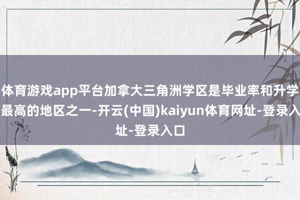 体育游戏app平台加拿大三角洲学区是毕业率和升学率最高的地区之一-开云(中国)kaiyun体育网址-登录入口
