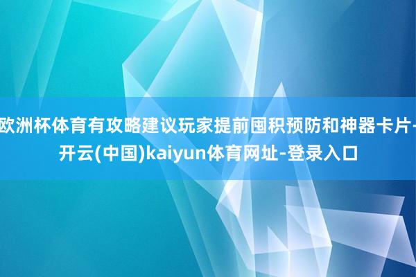 欧洲杯体育有攻略建议玩家提前囤积预防和神器卡片-开云(中国)kaiyun体育网址-登录入口