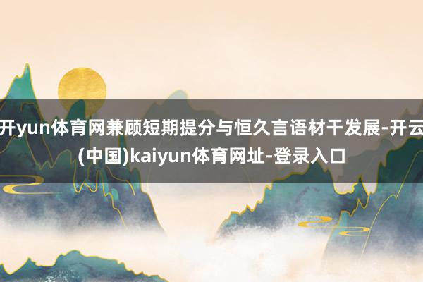 开yun体育网兼顾短期提分与恒久言语材干发展-开云(中国)kaiyun体育网址-登录入口
