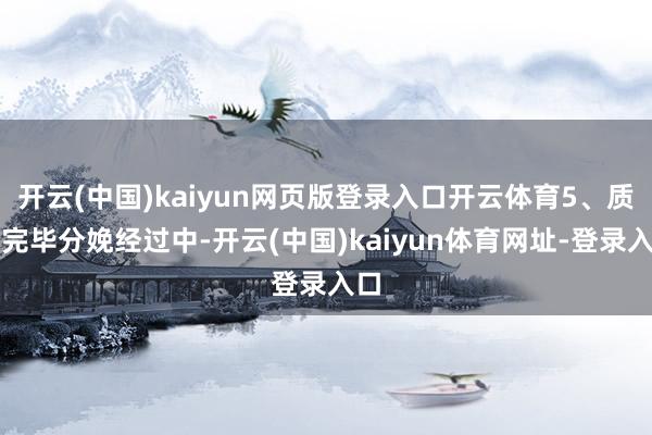 开云(中国)kaiyun网页版登录入口开云体育5、质料完毕分娩经过中-开云(中国)kaiyun体育网址-登录入口